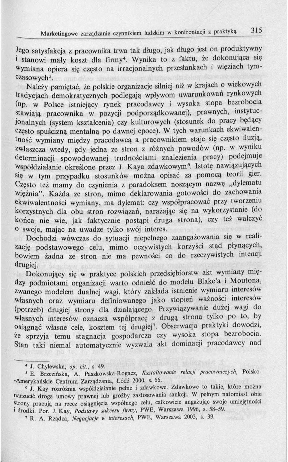 Należy pamiętać, że polskie organizacje silniej niż w krajach o wiekowych tradycjach demokratycznych podlegają wpływom uwarunkowań rynkowych (np.