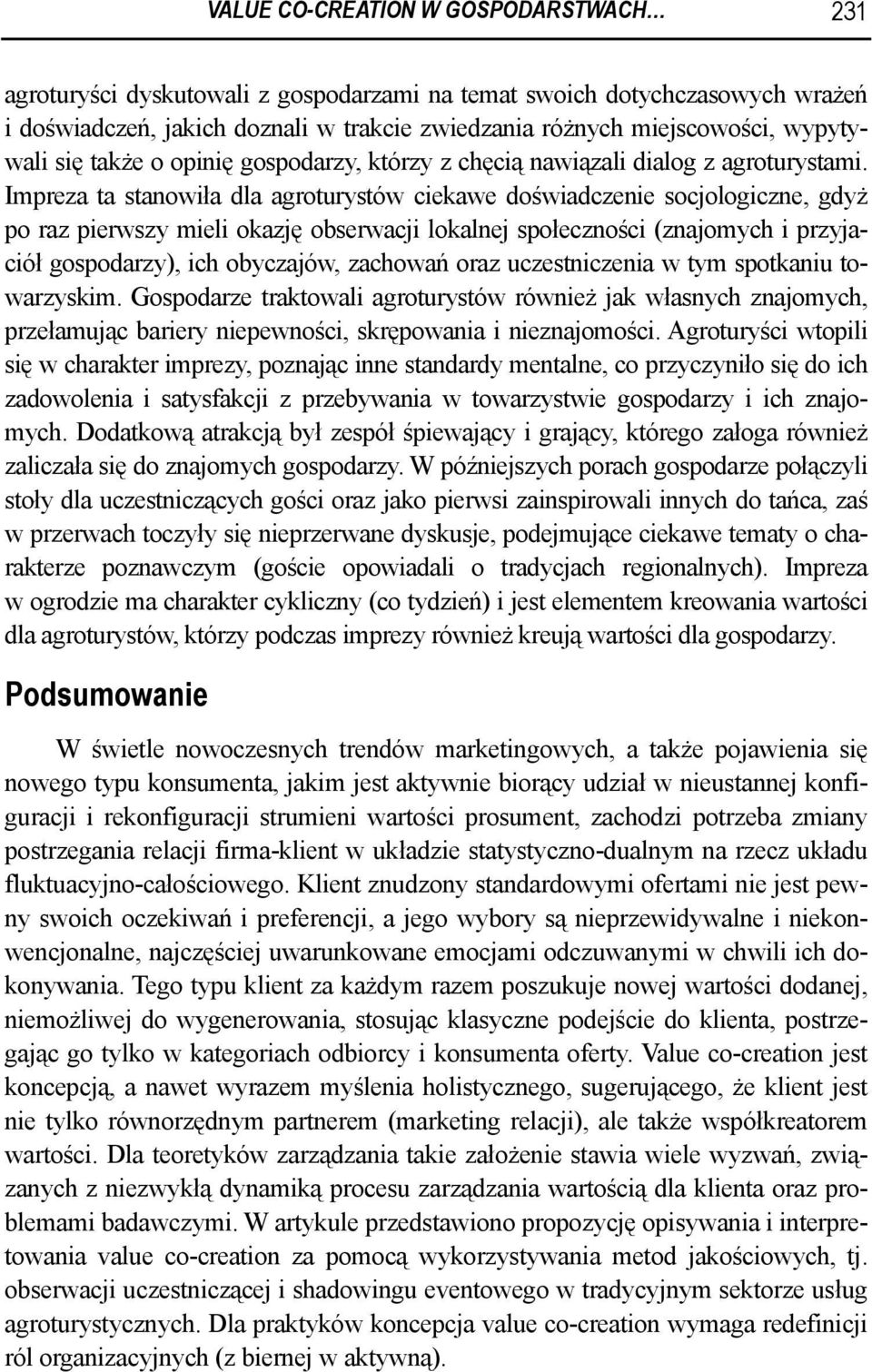 Impreza ta stanowiła dla agroturystów ciekawe doświadczenie socjologiczne, gdyż po raz pierwszy mieli okazję obserwacji lokalnej społeczności (znajomych i przyjaciół gospodarzy), ich obyczajów,