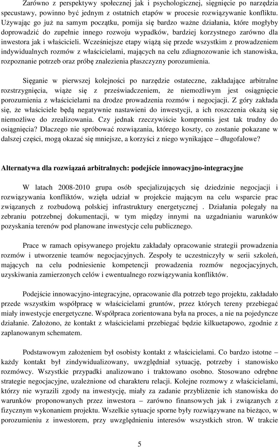 Wcześniejsze etapy wiążą się przede wszystkim z prowadzeniem indywidualnych rozmów z właścicielami, mających na celu zdiagnozowanie ich stanowiska, rozpoznanie potrzeb oraz próbę znalezienia