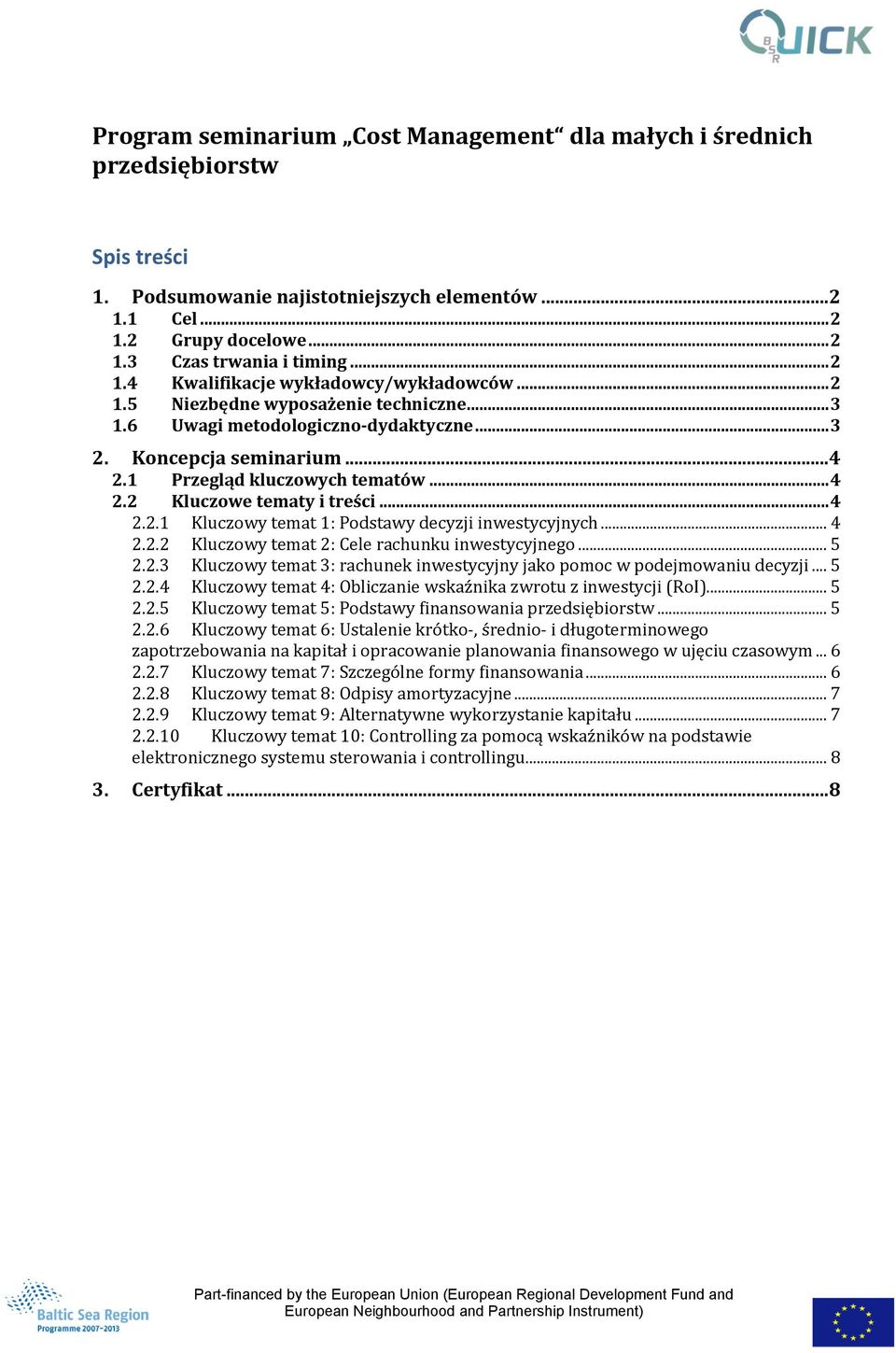 .. 4 2.2.1 Kluczowy temat 1: Podstawy decyzji inwestycyjnych... 4 2.2.2 Kluczowy temat 2: Cele rachunku inwestycyjnego... 5 2.2.3 Kluczowy temat 3: rachunek inwestycyjny jako pomoc w podejmowaniu decyzji.