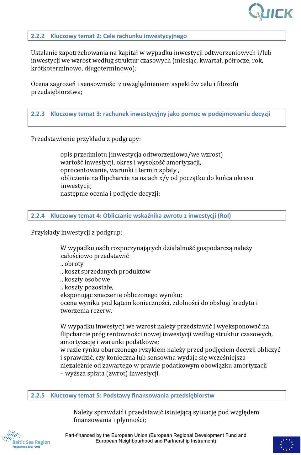 2.3 Kluczowy temat 3: rachunek inwestycyjny jako pomoc w podejmowaniu decyzji Przedstawienie przykładu z podgrupy: opis przedmiotu (inwestycja odtworzeniowa/we wzrost) wartość inwestycji, okres i