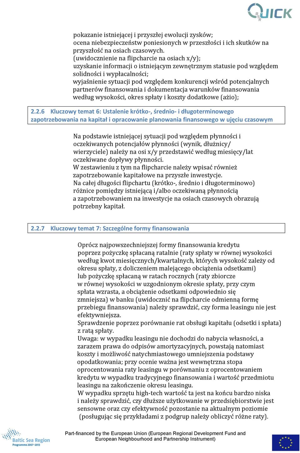 potencjalnych partnerów finansowania i dokumentacja warunków finansowania według wysokości, okres spłaty i koszty dodatkowe (ażio); 2.