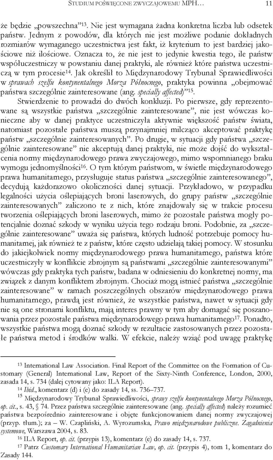 Oznacza to, Ŝe nie jest to jedynie kwestia tego, ile państw współuczestniczy w powstaniu danej praktyki, ale równieŝ które państwa uczestniczą w tym procesie 14.