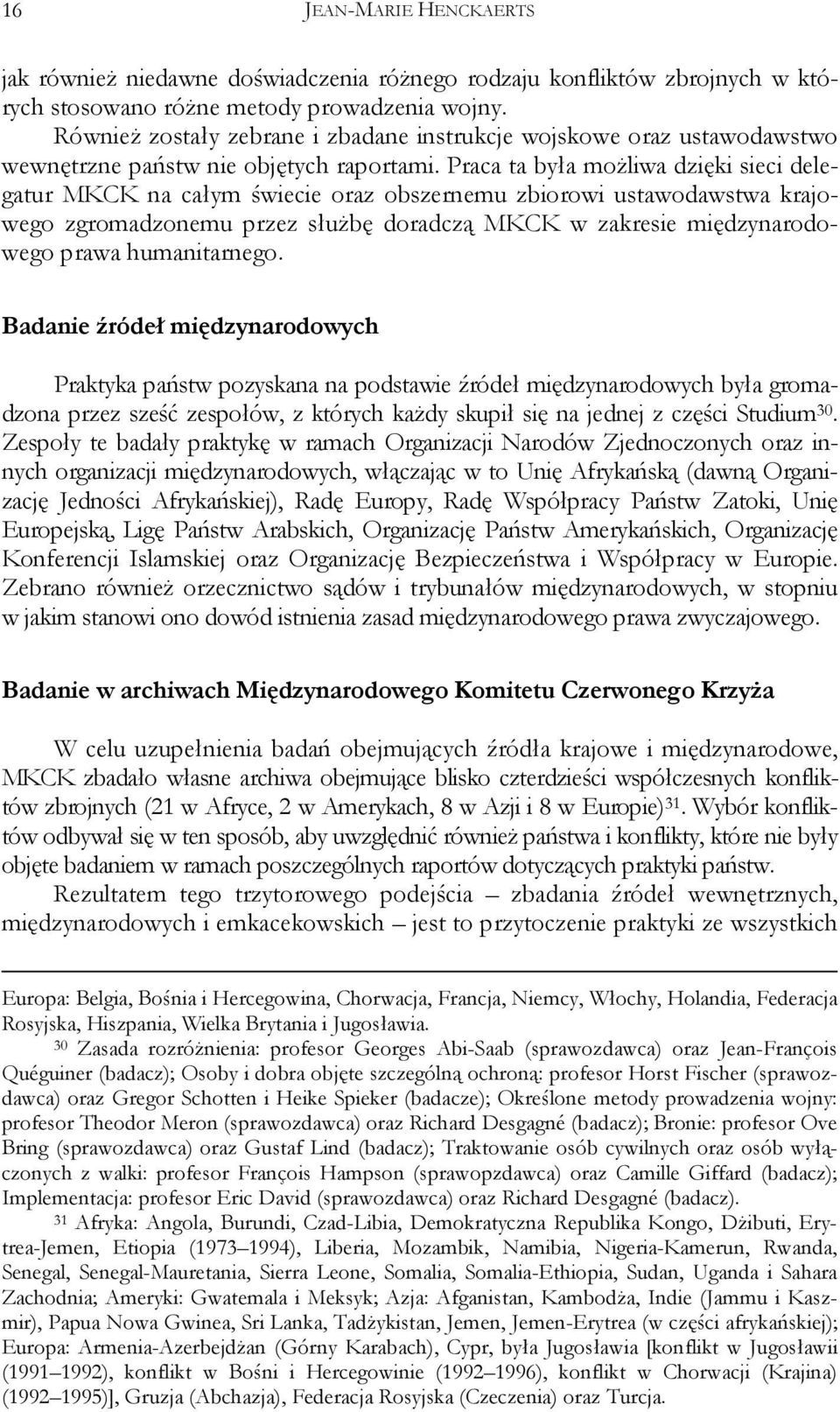 Praca ta była moŝliwa dzięki sieci delegatur MKCK na całym świecie oraz obszernemu zbiorowi ustawodawstwa krajowego zgromadzonemu przez słuŝbę doradczą MKCK w zakresie międzynarodowego prawa