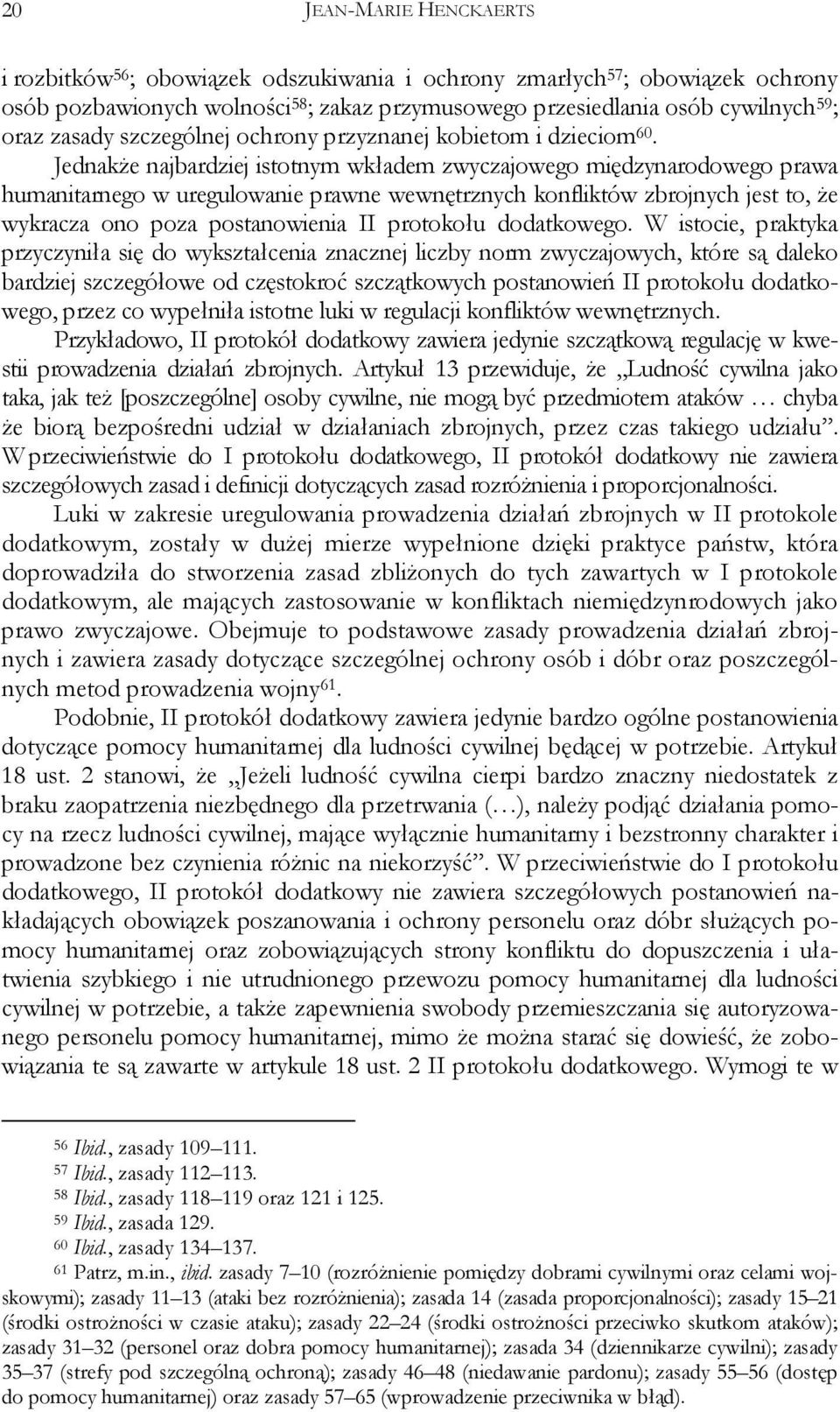 JednakŜe najbardziej istotnym wkładem zwyczajowego międzynarodowego prawa humanitarnego w uregulowanie prawne wewnętrznych konfliktów zbrojnych jest to, Ŝe wykracza ono poza postanowienia II