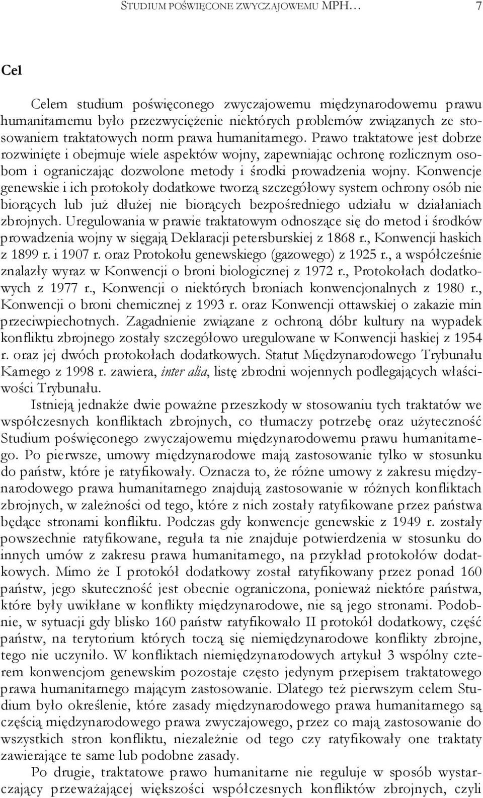 Konwencje genewskie i ich protokoły dodatkowe tworzą szczegółowy system ochrony osób nie biorących lub juŝ dłuŝej nie biorących bezpośredniego udziału w działaniach zbrojnych.