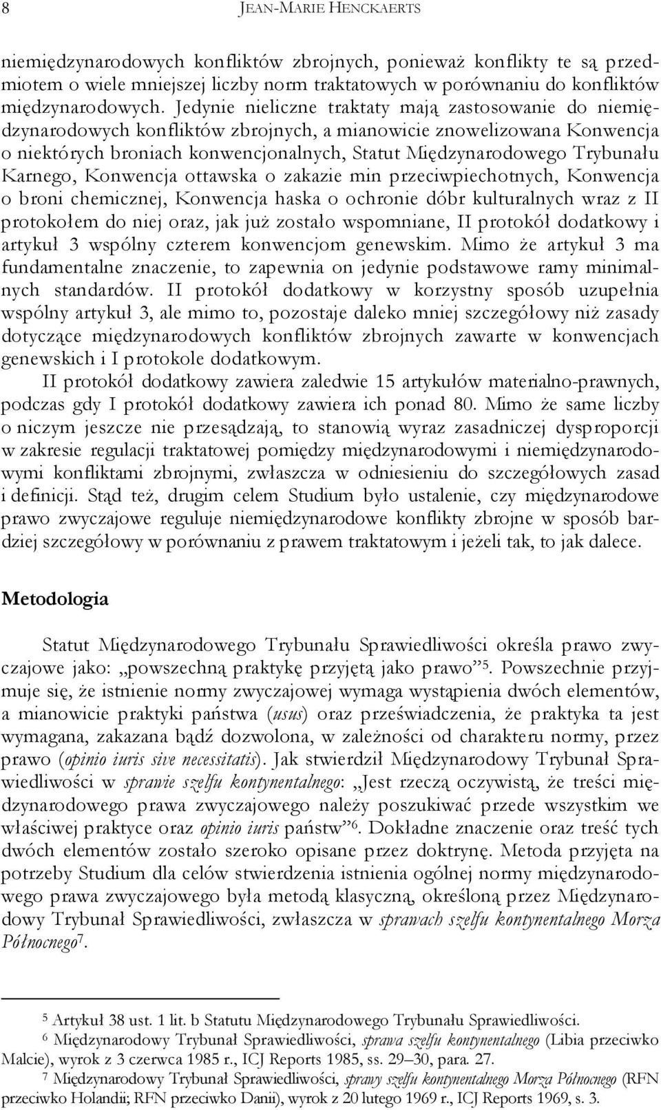 Trybunału Karnego, Konwencja ottawska o zakazie min przeciwpiechotnych, Konwencja o broni chemicznej, Konwencja haska o ochronie dóbr kulturalnych wraz z II protokołem do niej oraz, jak juŝ zostało