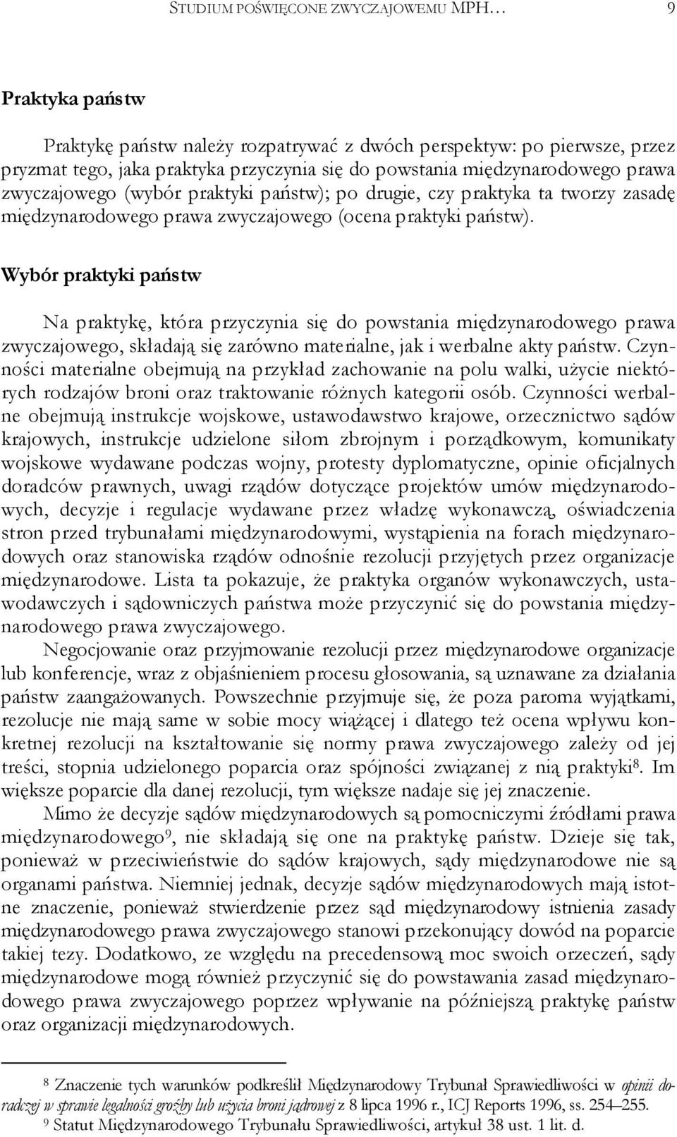 Wybór praktyki państw Na praktykę, która przyczynia się do powstania międzynarodowego prawa zwyczajowego, składają się zarówno materialne, jak i werbalne akty państw.