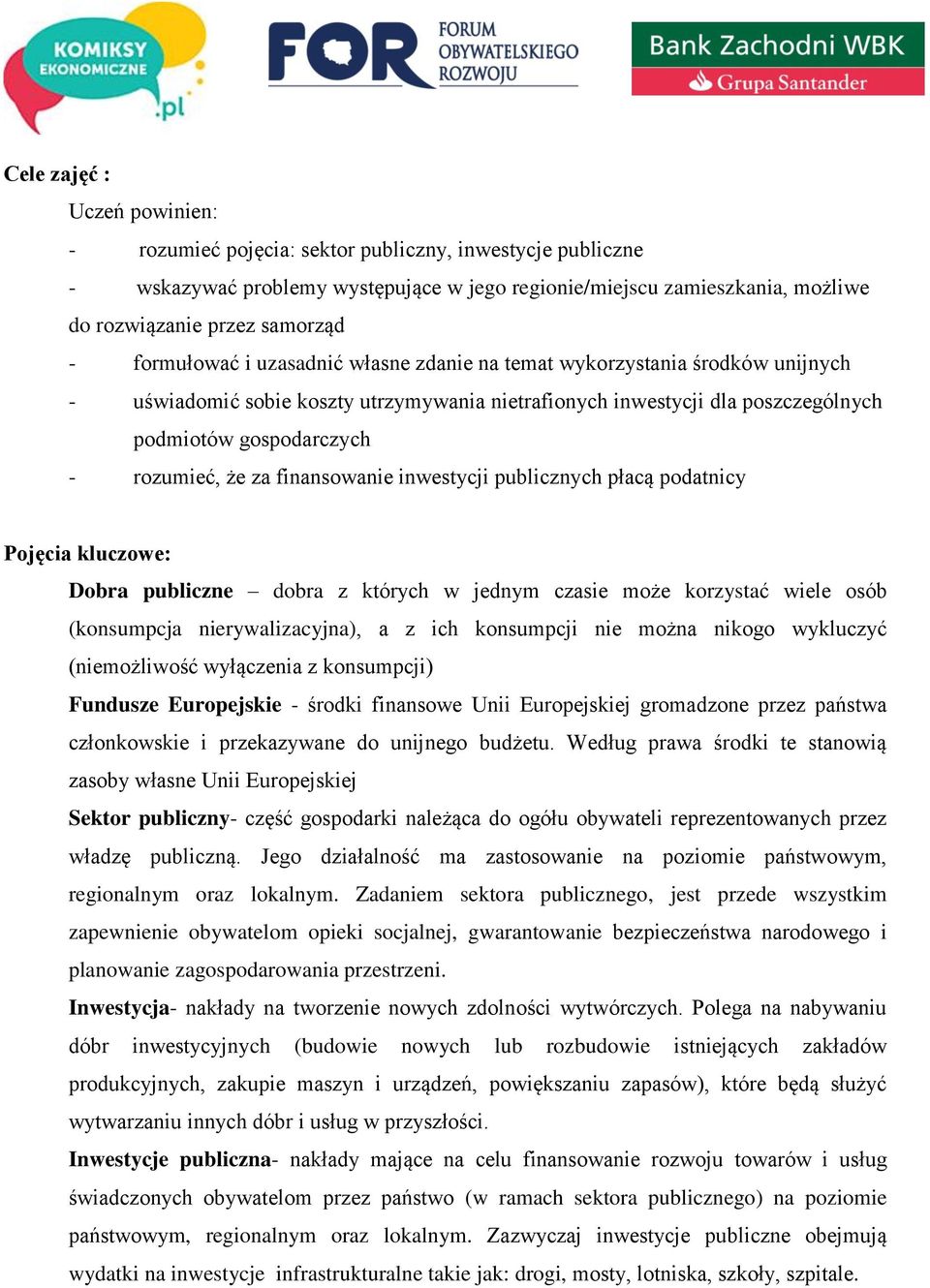 za finansowanie inwestycji publicznych płacą podatnicy Pojęcia kluczowe: Dobra publiczne dobra z których w jednym czasie może korzystać wiele osób (konsumpcja nierywalizacyjna), a z ich konsumpcji