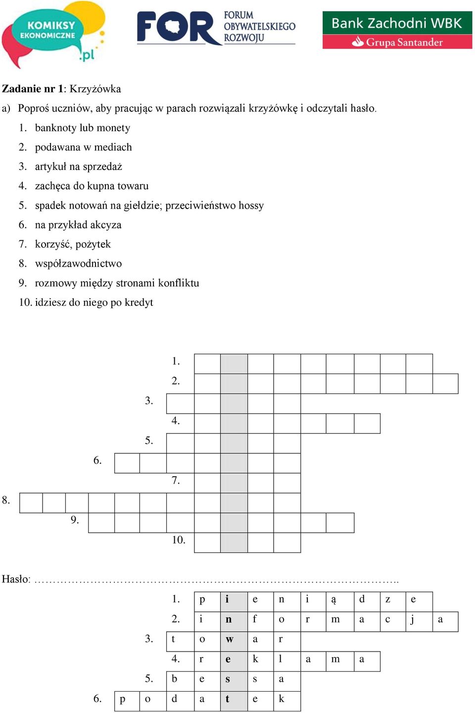 na przykład akcyza 7. korzyść, pożytek 8. współzawodnictwo 9. rozmowy między stronami konfliktu 10. idziesz do niego po kredyt 8. 9. 6.