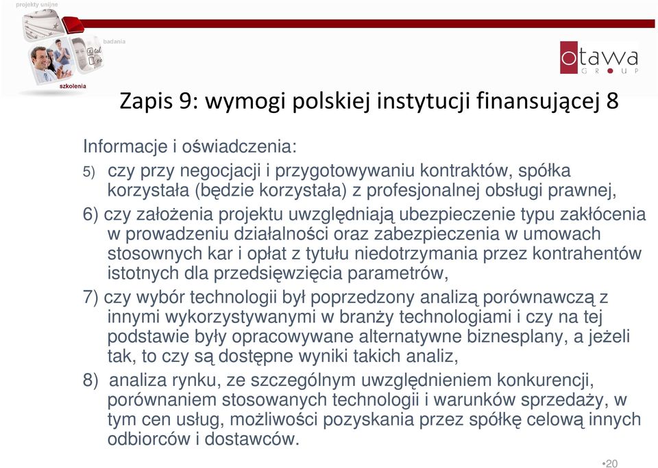 kontrahentów istotnych dla przedsięwzięcia parametrów, 7) czy wybór technologii był poprzedzony analizą porównawczą z innymi wykorzystywanymi w branży technologiami i czy na tej podstawie były