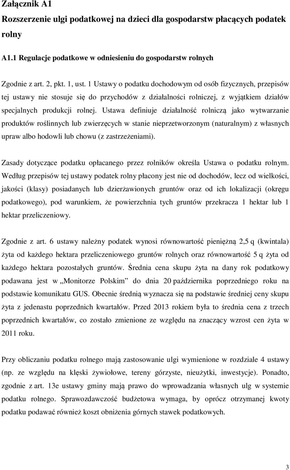 Ustawa definiuje działalność rolniczą jako wytwarzanie produktów roślinnych lub zwierzęcych w stanie nieprzetworzonym (naturalnym) z własnych upraw albo hodowli lub chowu (z zastrzeżeniami).