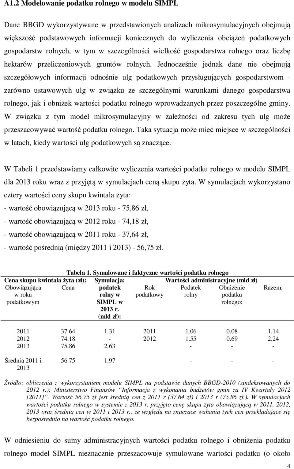 Jednocześnie jednak dane nie obejmują szczegółowych informacji odnośnie ulg podatkowych przysługujących gospodarstwom - zarówno ustawowych ulg w związku ze szczególnymi warunkami danego gospodarstwa