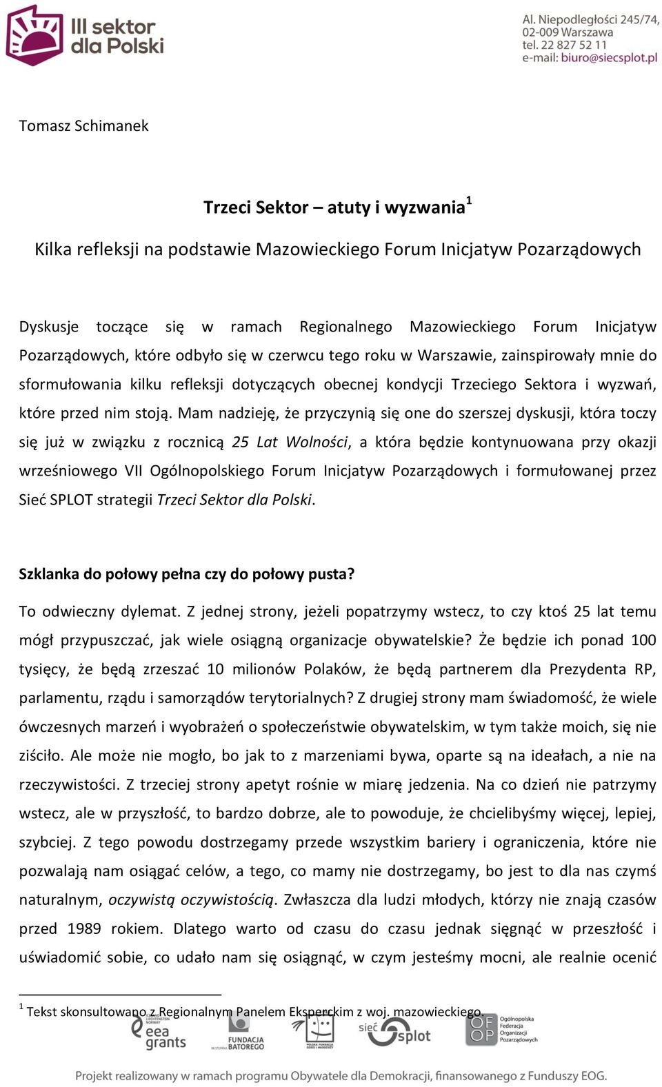 Mam nadzieję, że przyczynią się one do szerszej dyskusji, która toczy się już w związku z rocznicą 25 Lat Wolności, a która będzie kontynuowana przy okazji wrześniowego VII Ogólnopolskiego Forum