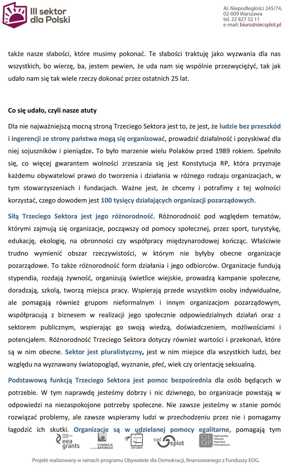 Co się udało, czyli nasze atuty Dla nie najważniejszą mocną stroną Trzeciego Sektora jest to, że jest, że ludzie bez przeszkód i ingerencji ze strony państwa mogą się organizować, prowadzić