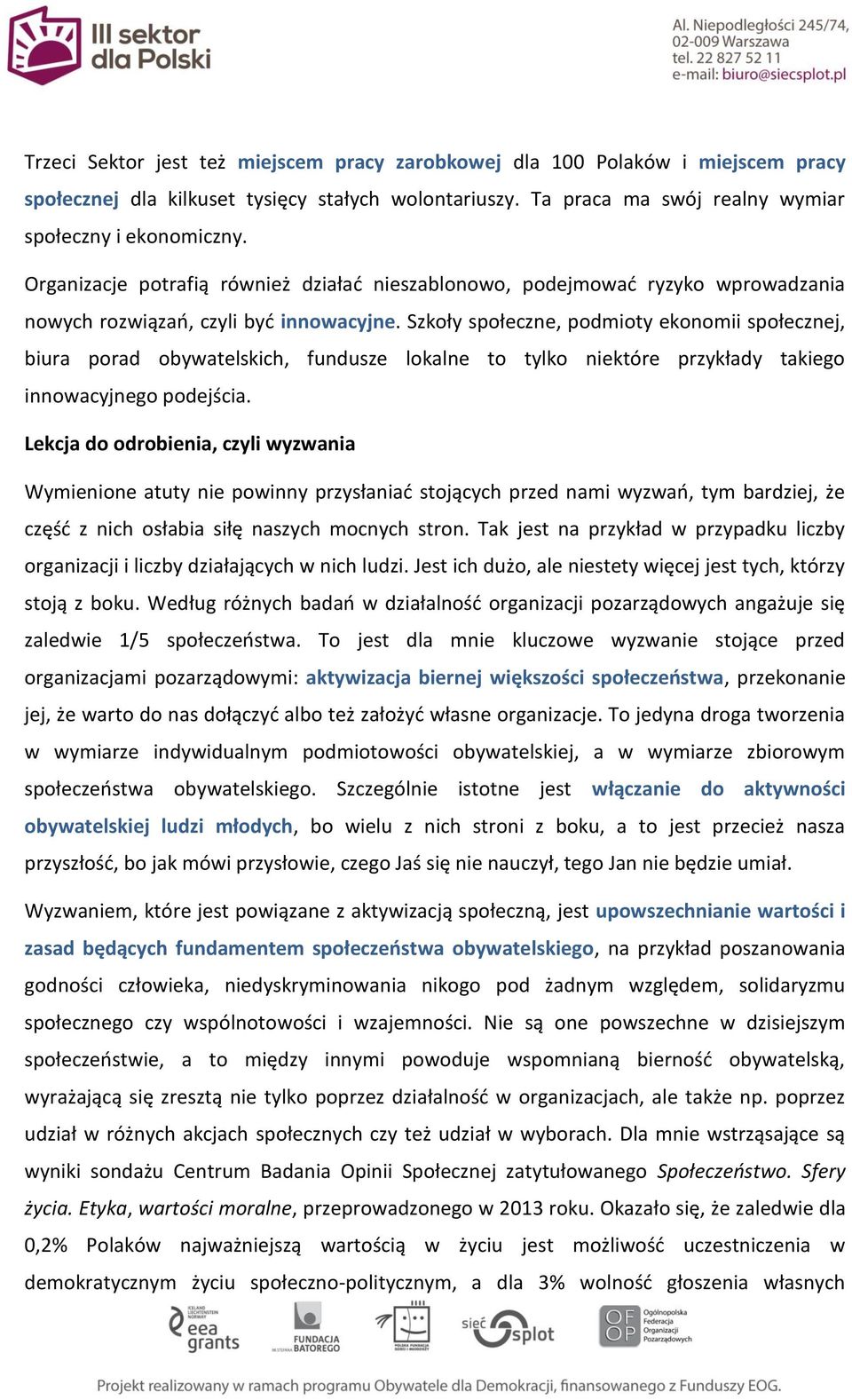 Szkoły społeczne, podmioty ekonomii społecznej, biura porad obywatelskich, fundusze lokalne to tylko niektóre przykłady takiego innowacyjnego podejścia.