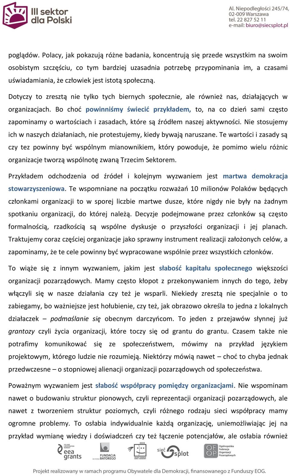 istotą społeczną. Dotyczy to zresztą nie tylko tych biernych społecznie, ale również nas, działających w organizacjach.