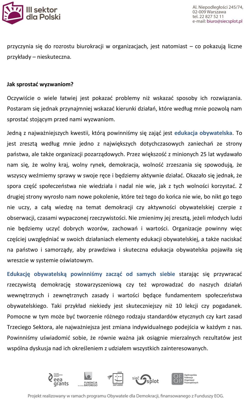 Postaram się jednak przynajmniej wskazać kierunki działań, które według mnie pozwolą nam sprostać stojącym przed nami wyzwaniom.