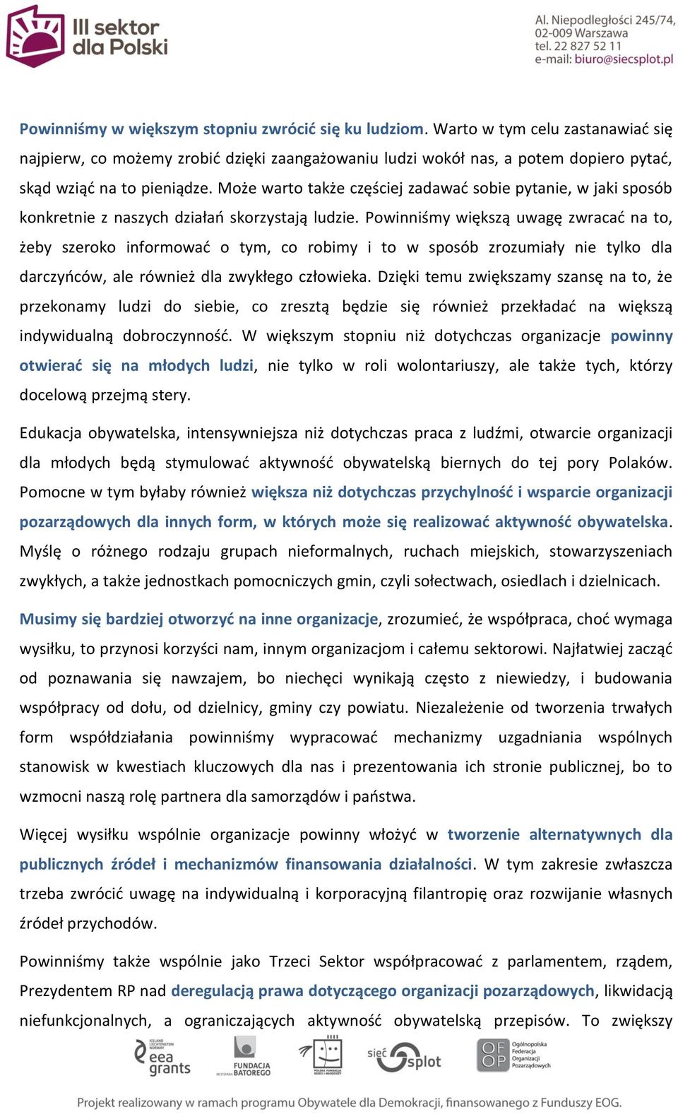 Może warto także częściej zadawać sobie pytanie, w jaki sposób konkretnie z naszych działań skorzystają ludzie.