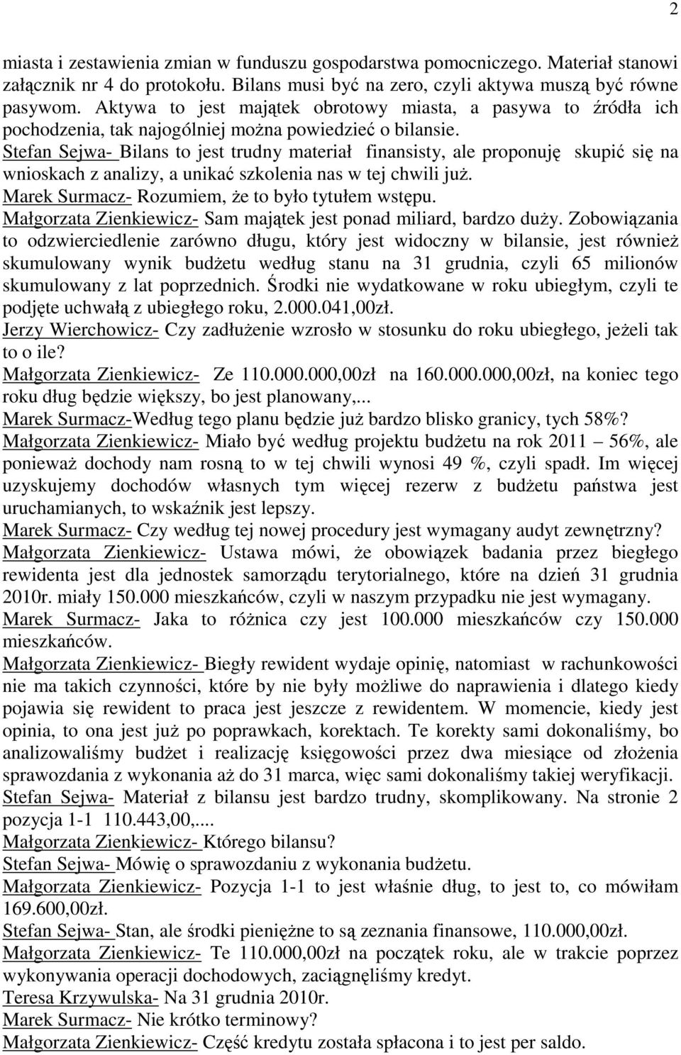 Stefan Sejwa- Bilans to jest trudny materiał finansisty, ale proponuję skupić się na wnioskach z analizy, a unikać szkolenia nas w tej chwili już. Marek Surmacz- Rozumiem, że to było tytułem wstępu.