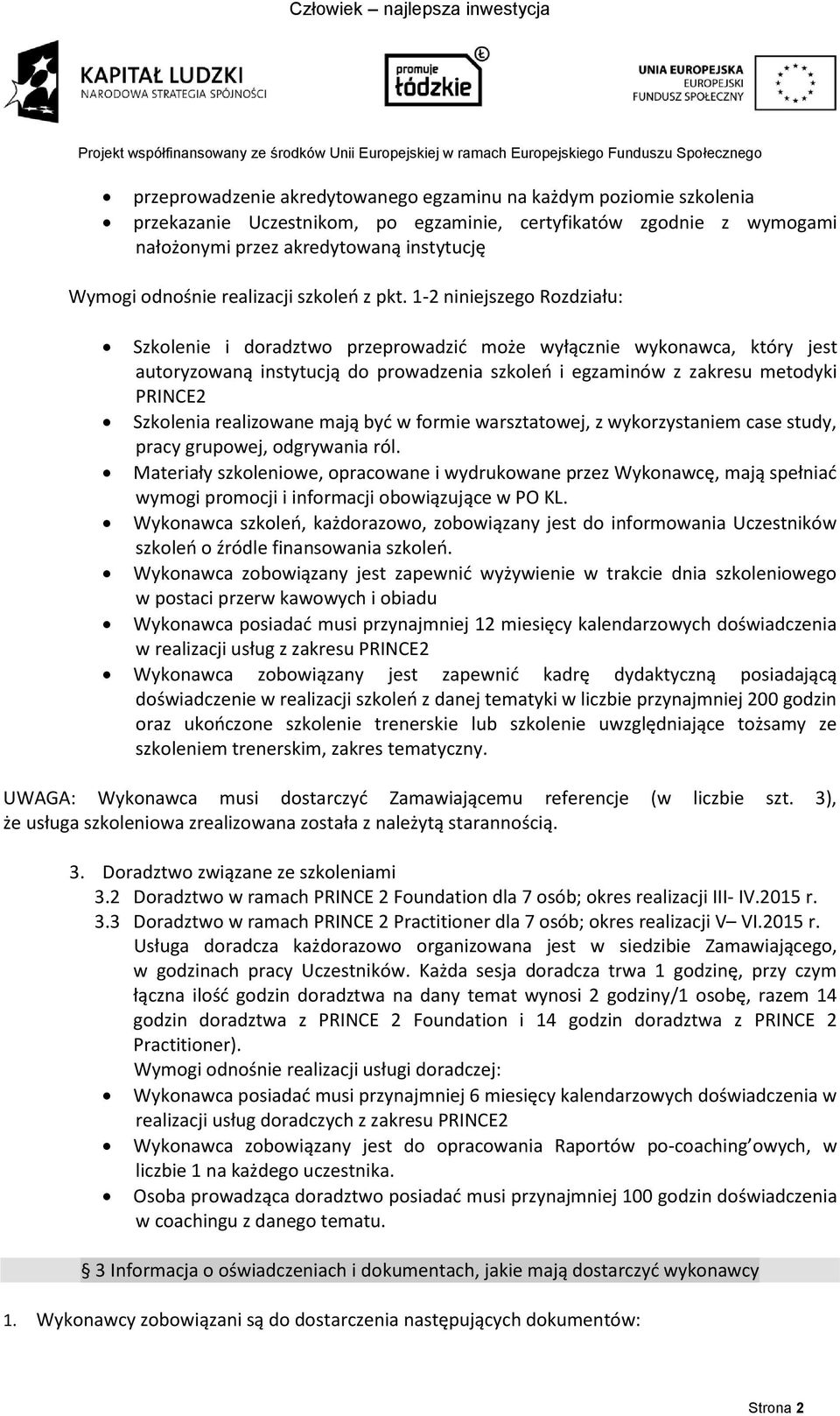 1-2 niniejszego Rozdziału: Szkolenie i doradztwo przeprowadzić może wyłącznie wykonawca, który jest autoryzowaną instytucją do prowadzenia szkoleń i egzaminów z zakresu metodyki PRINCE2 Szkolenia