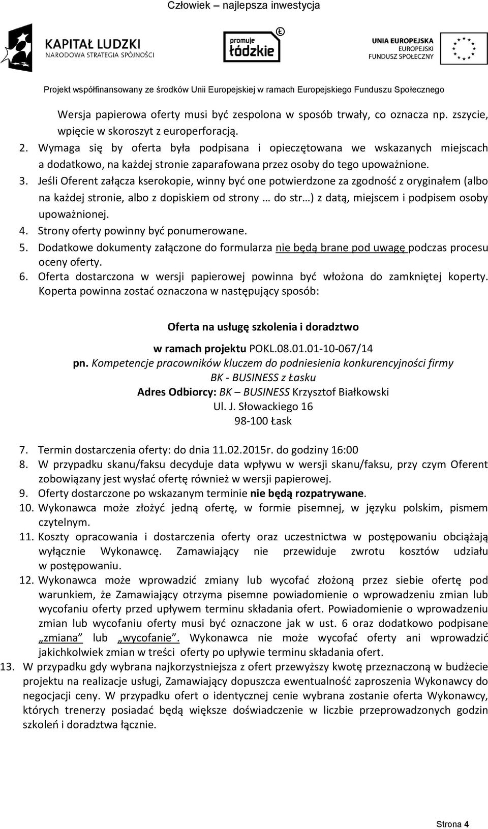 Jeśli Oferent załącza kserokopie, winny być one potwierdzone za zgodność z oryginałem (albo na każdej stronie, albo z dopiskiem od strony do str ) z datą, miejscem i podpisem osoby upoważnionej. 4.