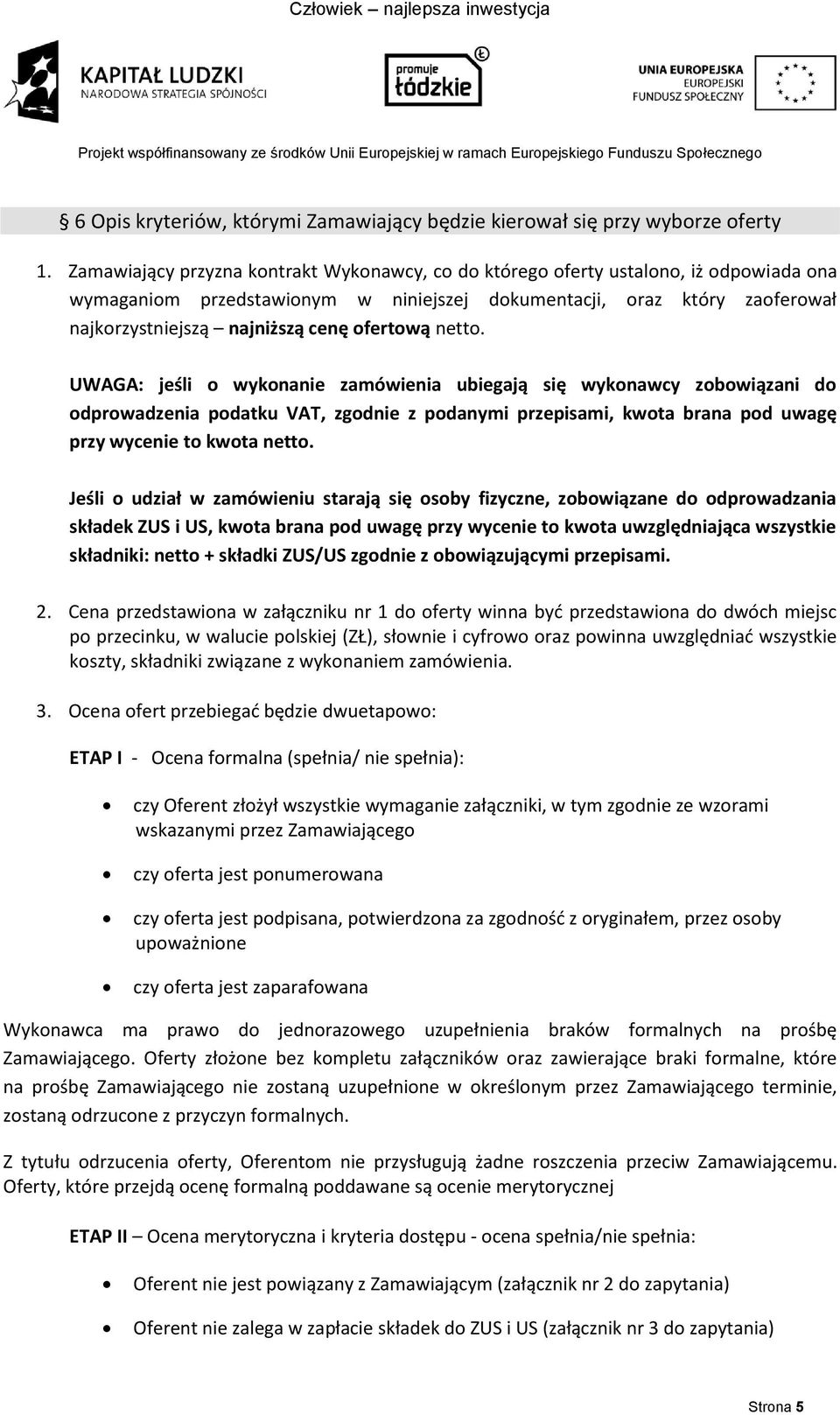 ofertową netto. UWAGA: jeśli o wykonanie zamówienia ubiegają się wykonawcy zobowiązani do odprowadzenia podatku VAT, zgodnie z podanymi przepisami, kwota brana pod uwagę przy wycenie to kwota netto.