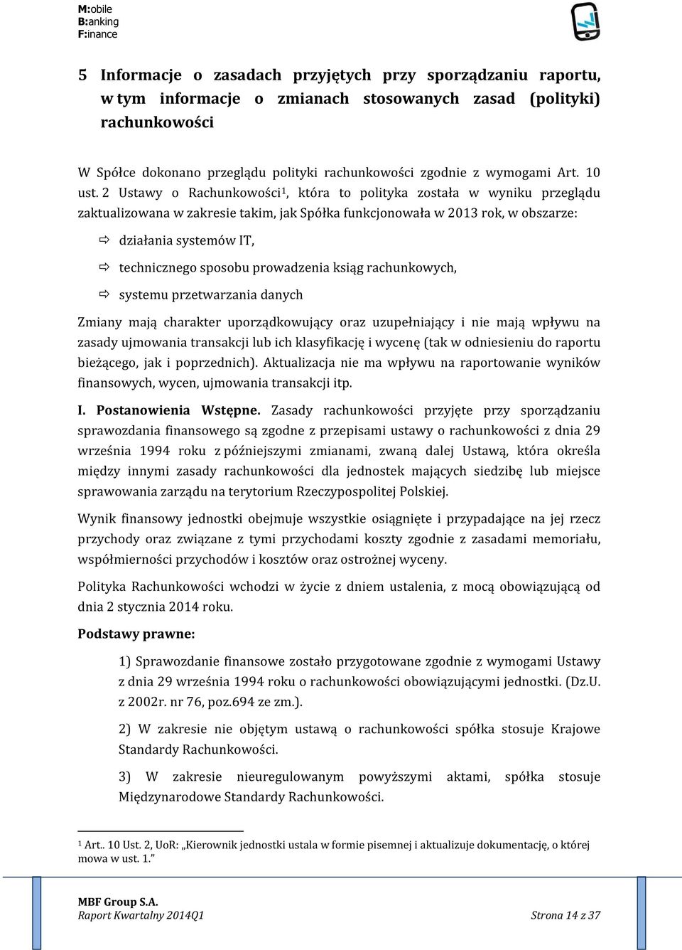 2 Ustawy o Rachunkowości 1, która to polityka została w wyniku przeglądu zaktualizowana w zakresie takim, jak Spółka funkcjonowała w 2013 rok, w obszarze: działania systemów IT, technicznego sposobu