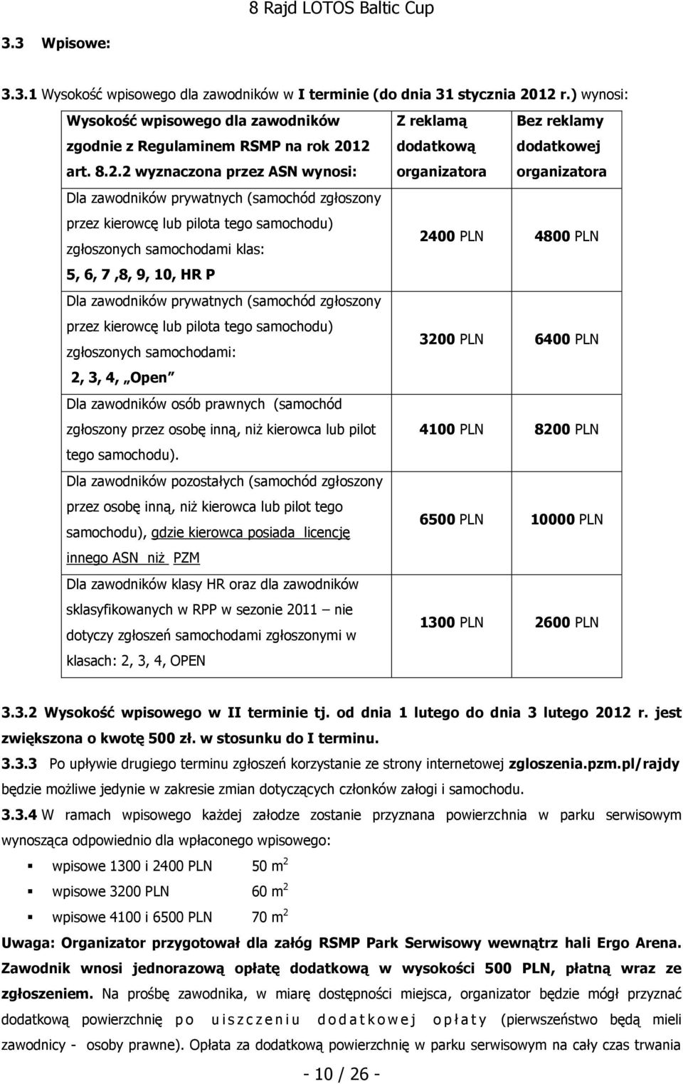 tego samochodu) zgłoszonych samochodami klas: 5, 6, 7,8, 9, 10, HR P Dla zawodników prywatnych (samochód zgłoszony przez kierowcę lub pilota tego samochodu) zgłoszonych samochodami: 2, 3, 4, Open Dla