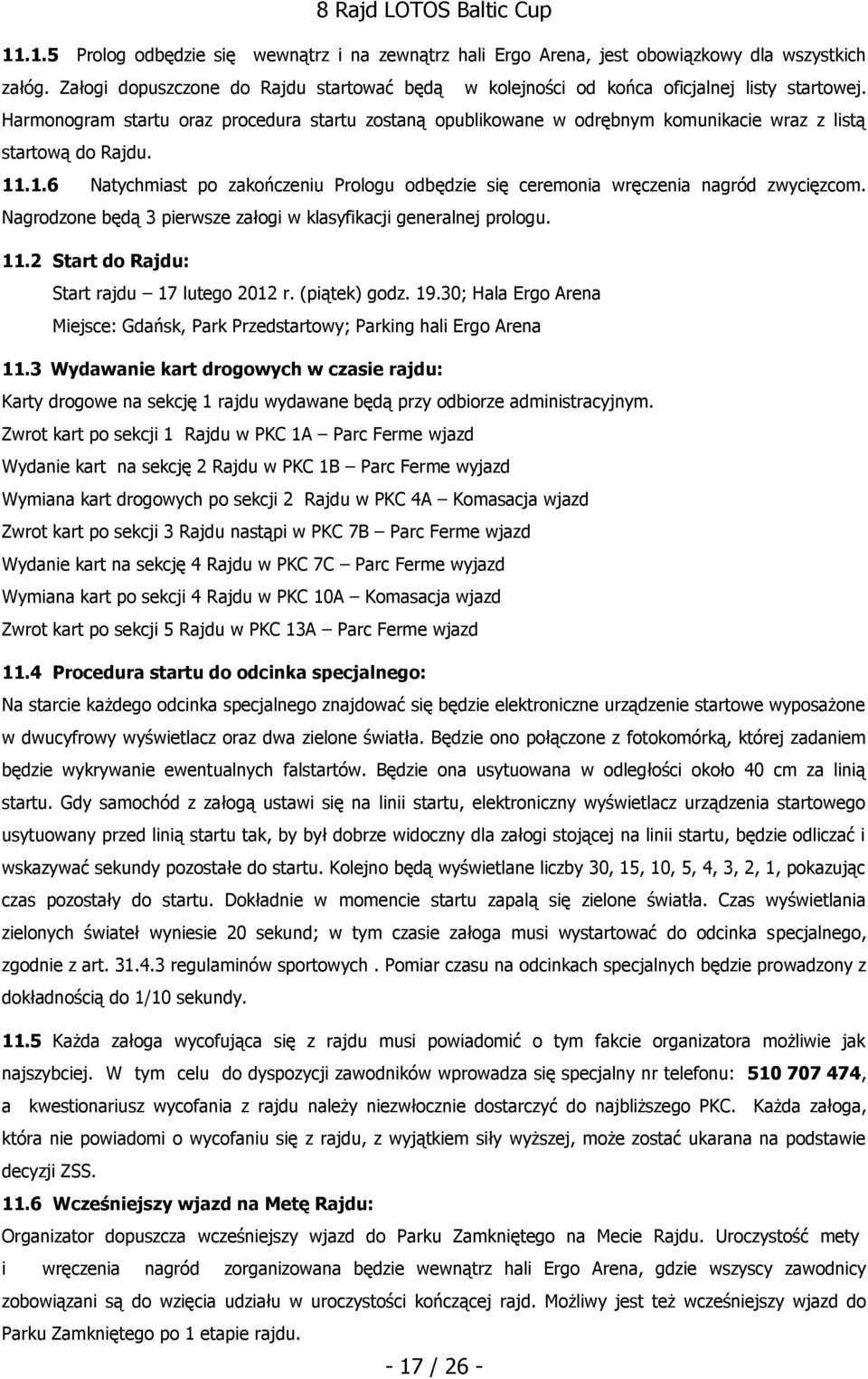 .1.6 Natychmiast po zakończeniu Prologu odbędzie się ceremonia wręczenia nagród zwycięzcom. Nagrodzone będą 3 pierwsze załogi w klasyfikacji generalnej prologu. 11.