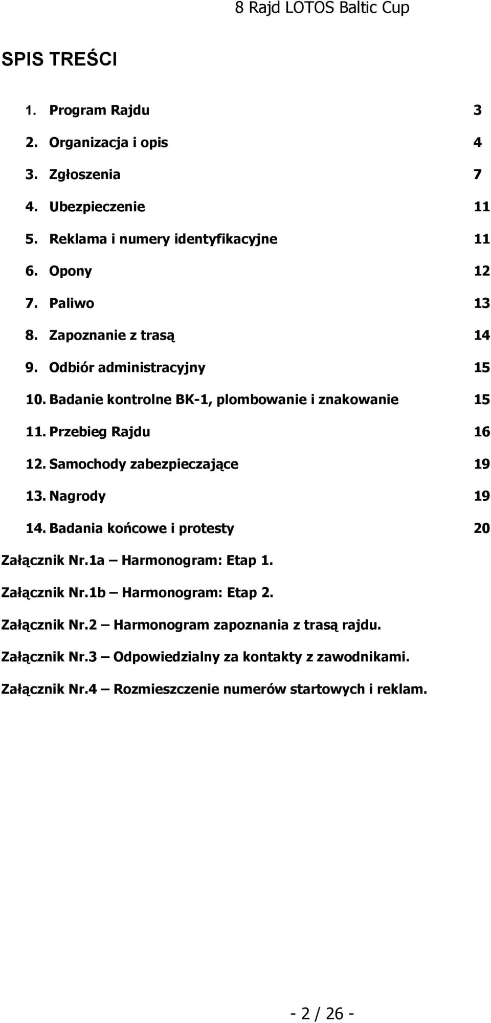 Samochody zabezpieczające 19 13. Nagrody 19 14. Badania końcowe i protesty 20 Załącznik Nr.1a Harmonogram: Etap 1. Załącznik Nr.1b Harmonogram: Etap 2.