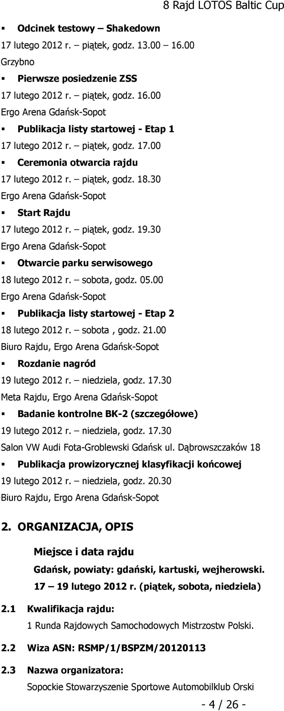 30 Ergo Arena Gdańsk-Sopot Otwarcie parku serwisowego 18 lutego 2012 r. sobota, godz. 05.00 Ergo Arena Gdańsk-Sopot Publikacja listy startowej - Etap 2 18 lutego 2012 r. sobota, godz. 21.