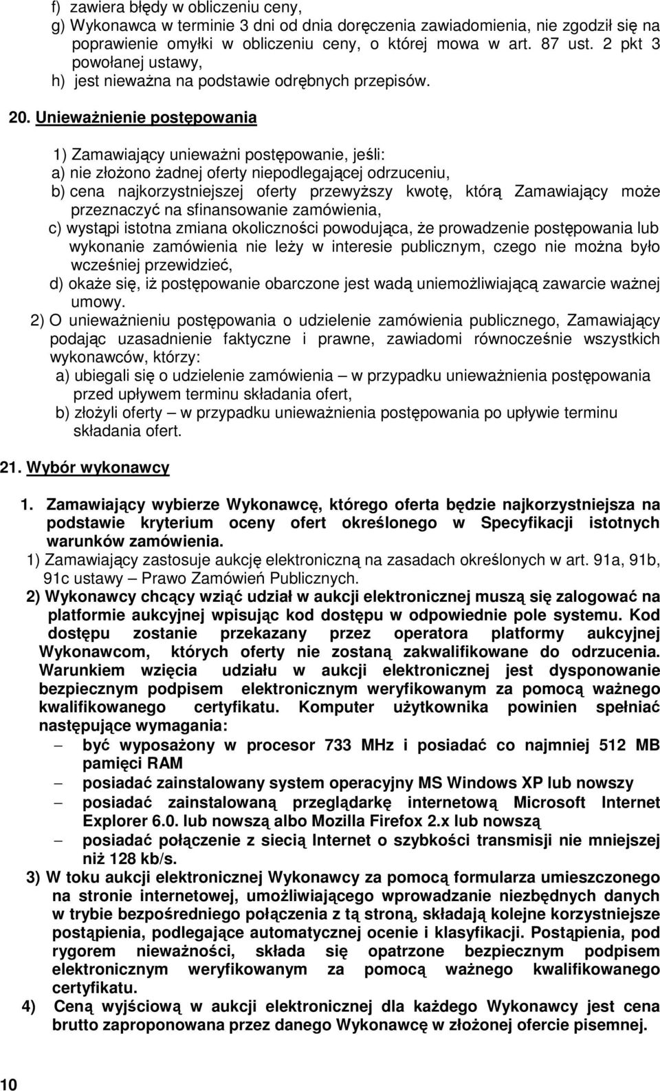 UniewaŜnienie postępowania 1) Zamawiający uniewaŝni postępowanie, jeśli: a) nie złoŝono Ŝadnej oferty niepodlegającej odrzuceniu, b) cena najkorzystniejszej oferty przewyŝszy kwotę, którą Zamawiający