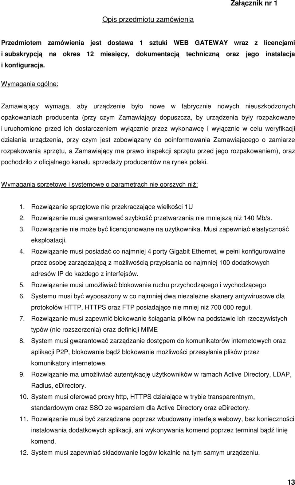 Wymagania ogólne: Zamawiający wymaga, aby urządzenie było nowe w fabrycznie nowych nieuszkodzonych opakowaniach producenta (przy czym Zamawiający dopuszcza, by urządzenia były rozpakowane i