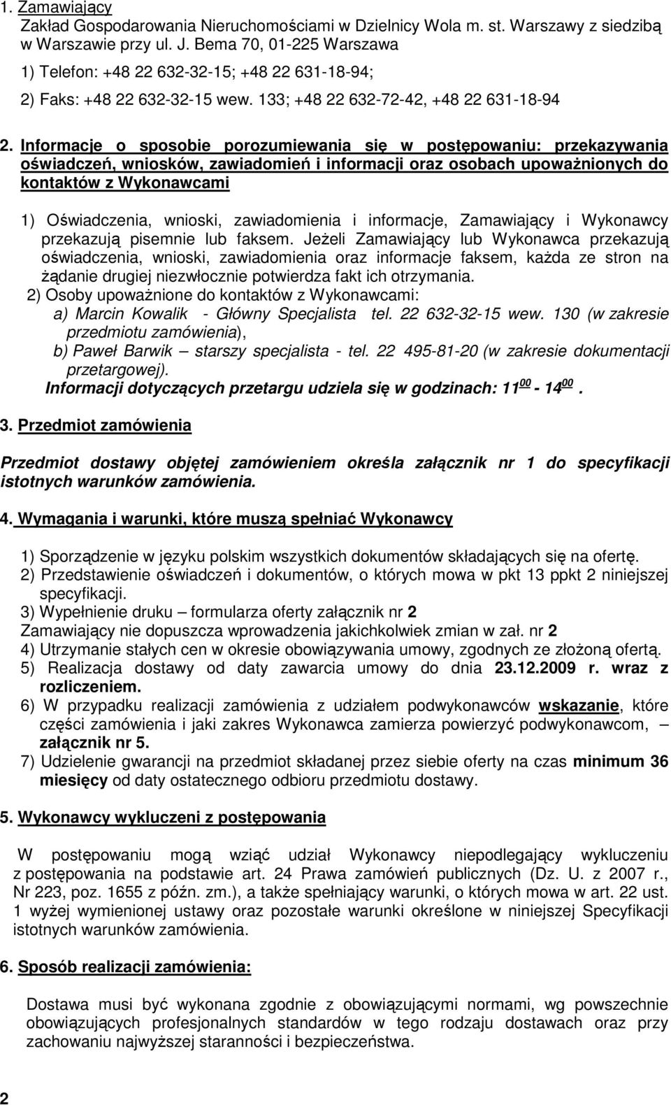 Informacje o sposobie porozumiewania się w postępowaniu: przekazywania oświadczeń, wniosków, zawiadomień i informacji oraz osobach upowaŝnionych do kontaktów z Wykonawcami 1) Oświadczenia, wnioski,