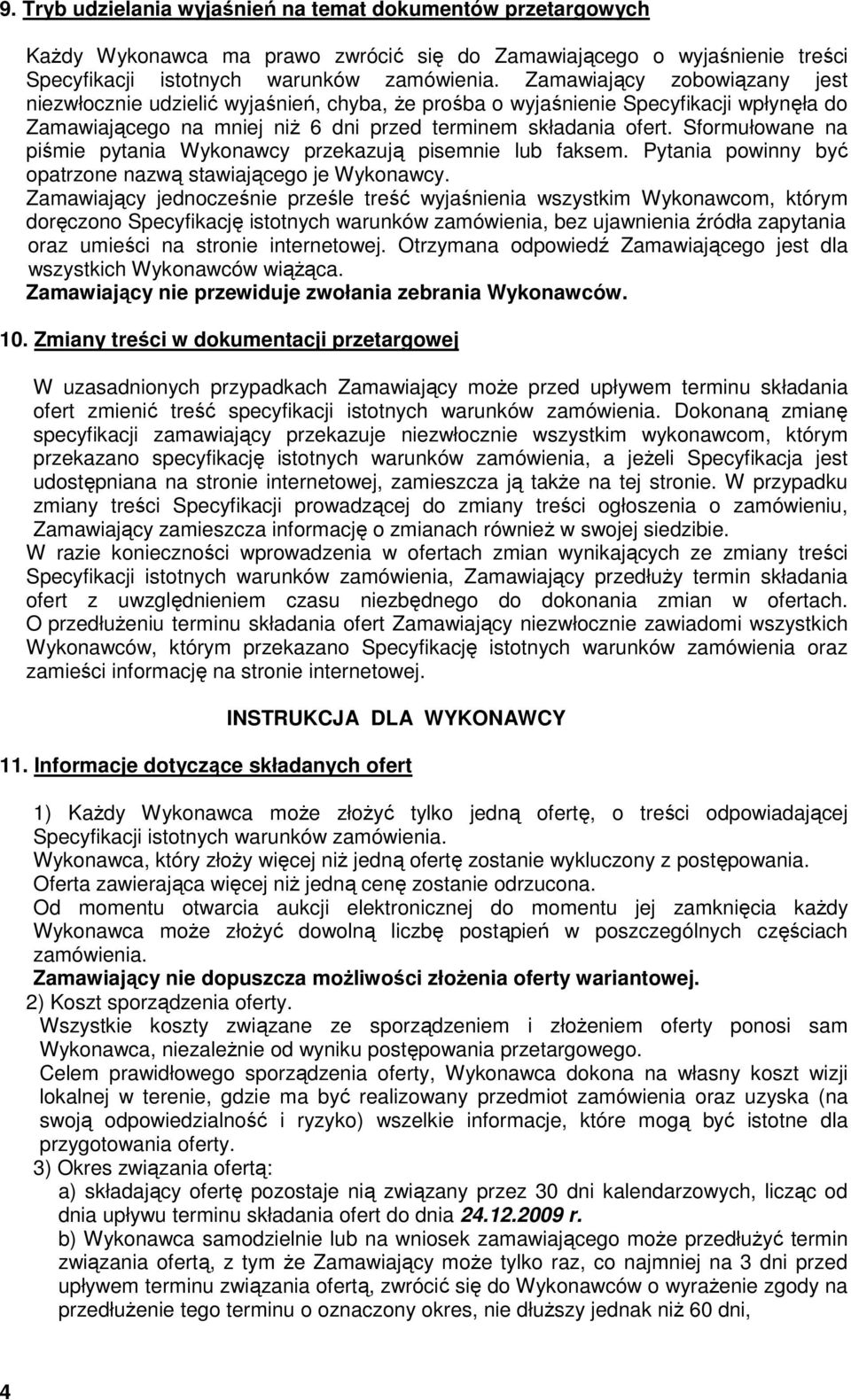 Sformułowane na piśmie pytania Wykonawcy przekazują pisemnie lub faksem. Pytania powinny być opatrzone nazwą stawiającego je Wykonawcy.