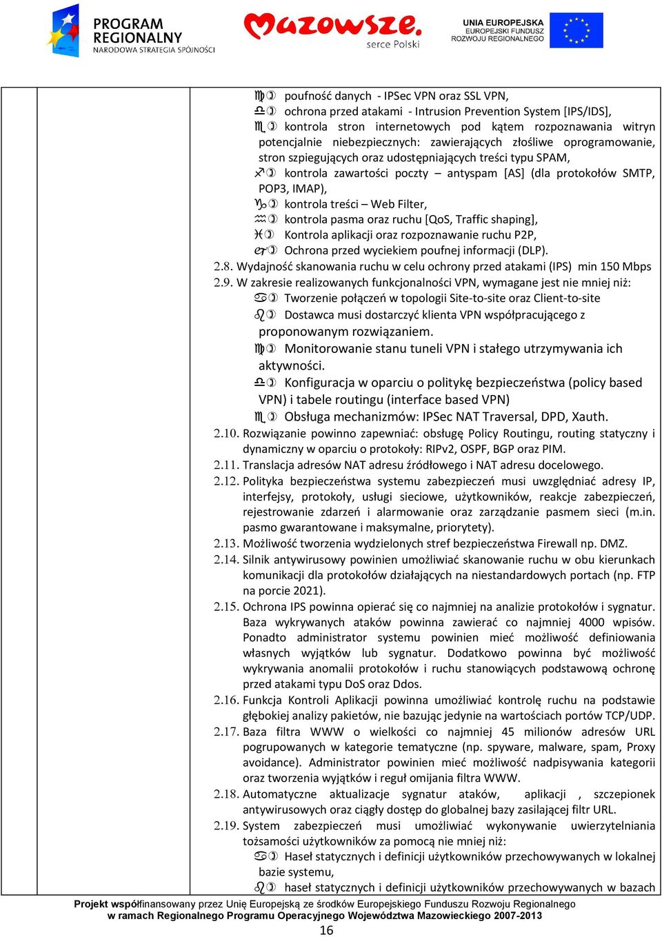 kontrola treści Web Filter, h) kontrola pasma oraz ruchu [QoS, Traffic shaping], i) Kontrola aplikacji oraz rozpoznawanie ruchu P2P, j) Ochrona przed wyciekiem poufnej informacji (DLP). 2.8.