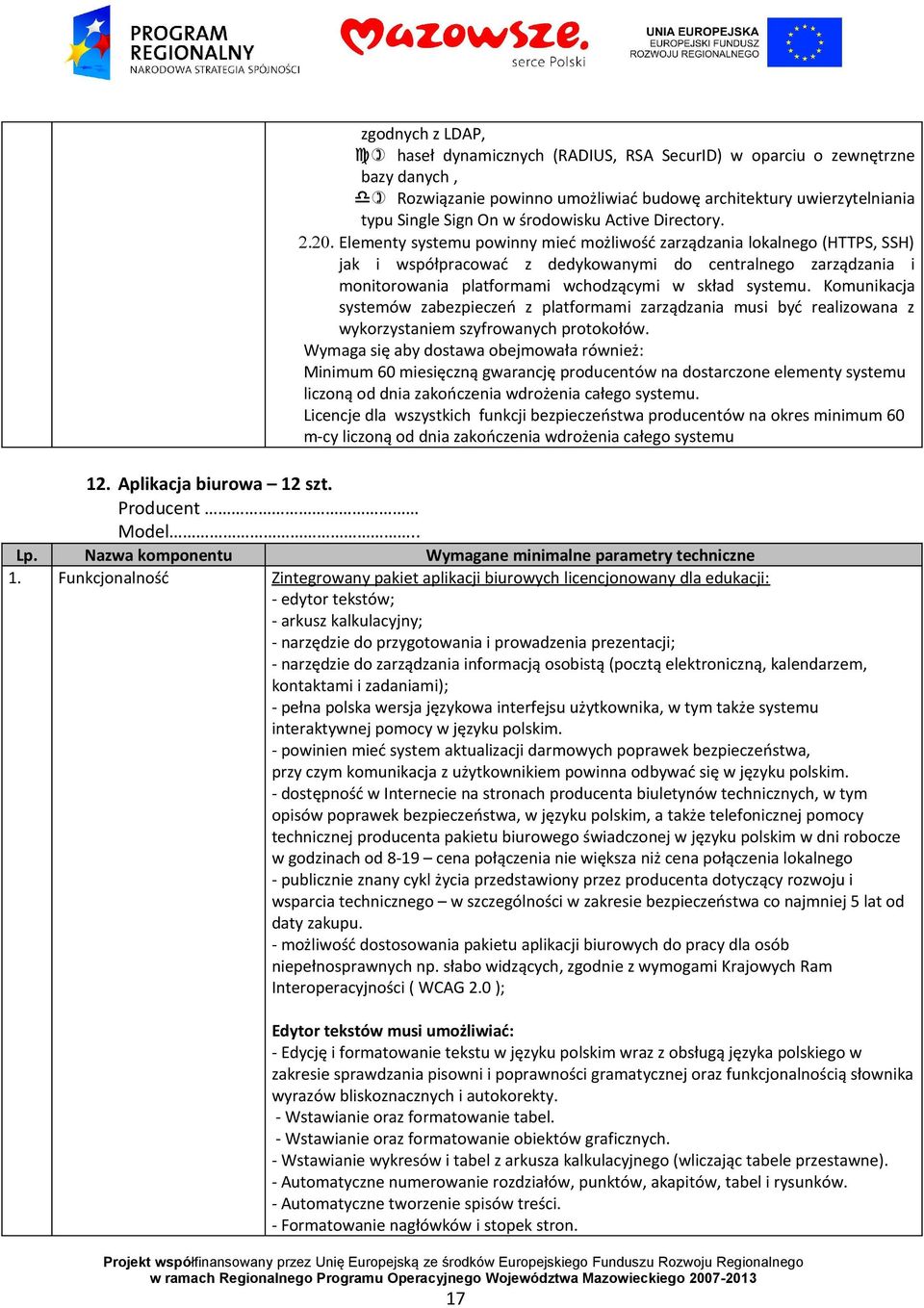 Elementy systemu powinny mieć możliwość zarządzania lokalnego (HTTPS, SSH) jak i współpracować z dedykowanymi do centralnego zarządzania i monitorowania platformami wchodzącymi w skład systemu.