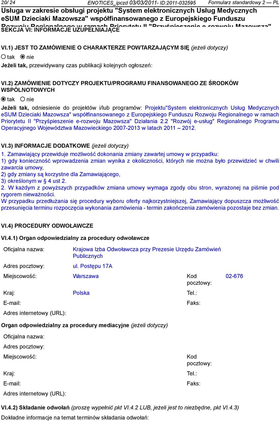 1) JEST TO ZAMÓWIENIE O CHARAKTERZE POWTARZAJĄCYM SIĘ (jeżeli dotyczy) Jeżeli, przewidywany czas publikacji kolejnych ogłoszeń: VI.