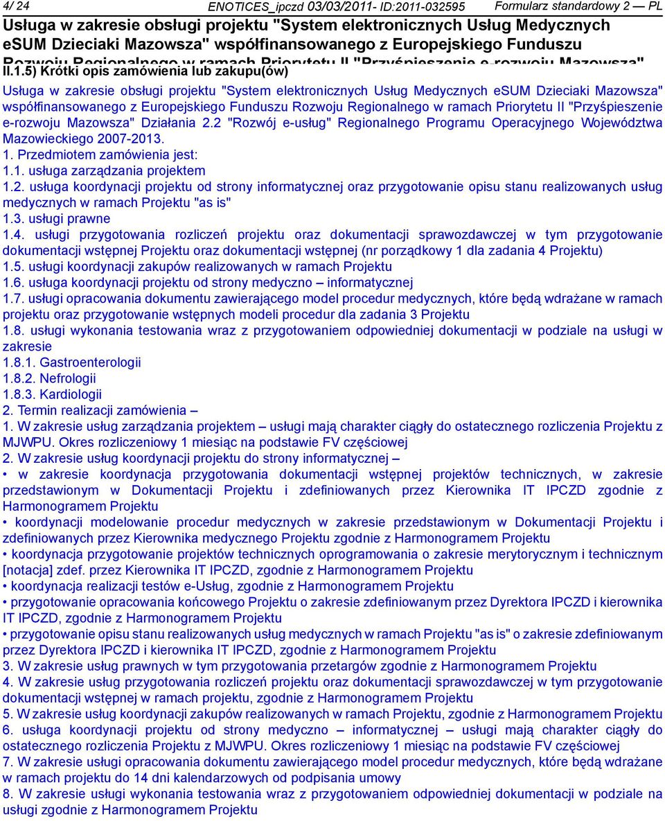 w ramach Priorytetu II "Przyśpiesze e-rozwoju Mazowsza" Działania 2.2 "Rozwój e-usług" Programu Operacyjnego Województwa Mazowieckiego 2007-2013. 1. Przedmiotem zamówienia jest: 1.1. usługa zarządzania projektem 1.