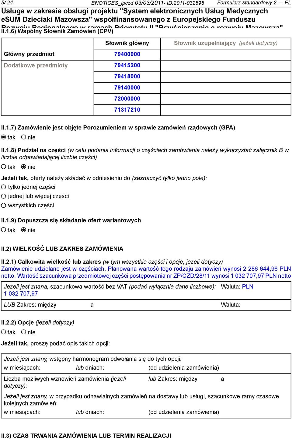 Słownik uzupełniający (jeżeli dotyczy) Główny przedmiot 79400000 Dodatkowe przedmioty 79415200 79418000 79140000 72000000 71317210 II.1.7) Zamówie jest objęte Porozumiem w sprawie zamówień rządowych (GPA) II.