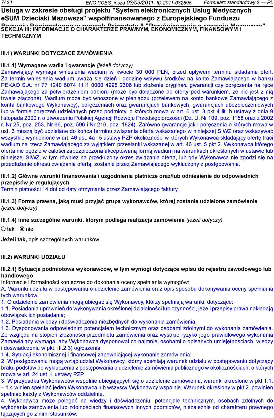 w latach 2011 2012. III.1) WARUNKI DOTYCZĄCE ZAMÓWIENIA III.1.1) Wymagane wadia i gwarancje (jeżeli dotyczy) Zamawiający wymaga wsienia wadium w kwocie 30 000 PLN, przed upływem terminu składania ofert.