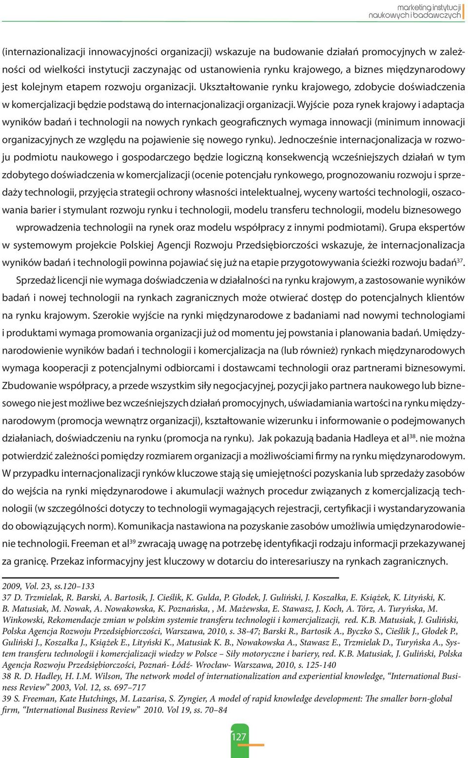 Wyjście poza rynek krajowy i adaptacja wyników badań i technologii na nowych rynkach geograficznych wymaga innowacji (minimum innowacji organizacyjnych ze względu na pojawienie się nowego rynku).