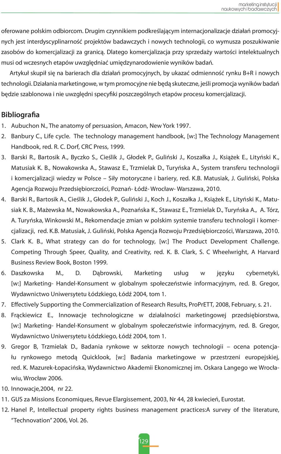 granicą. Dlatego komercjalizacja przy sprzedaży wartości intelektualnych musi od wczesnych etapów uwzględniać umiędzynarodowienie wyników badań.