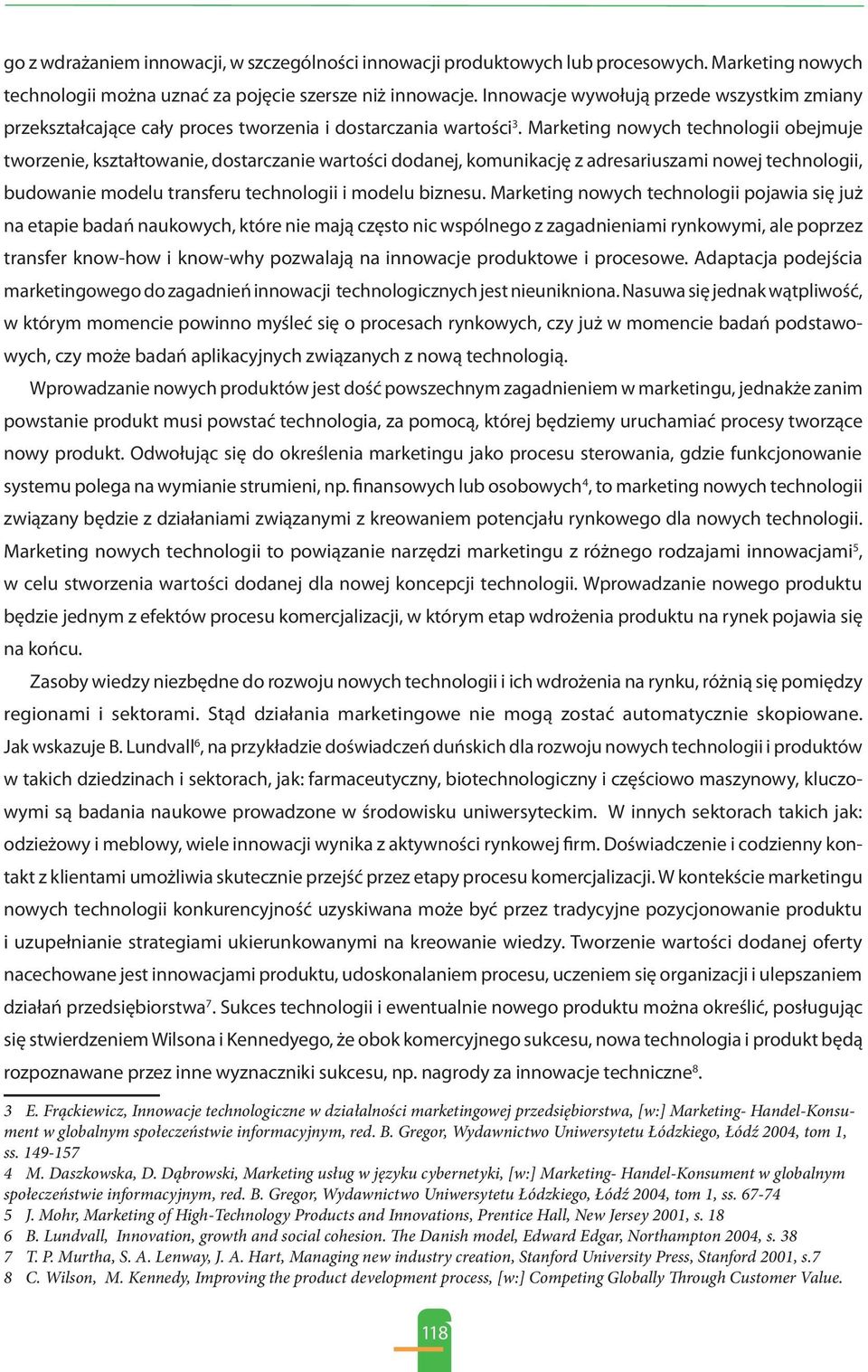 Marketing nowych technologii obejmuje tworzenie, kształtowanie, dostarczanie wartości dodanej, komunikację z adresariuszami nowej technologii, budowanie modelu transferu technologii i modelu biznesu.