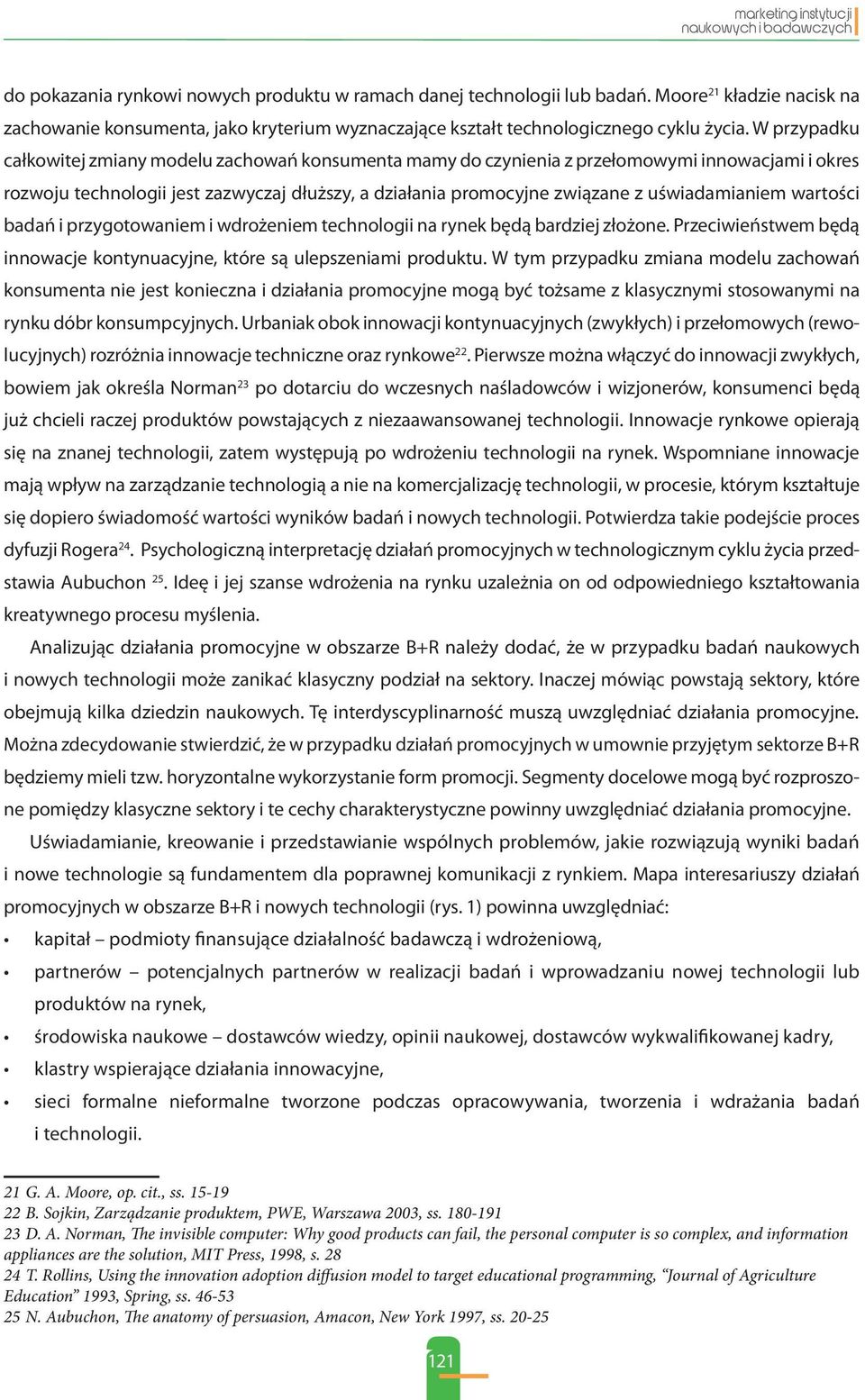 uświadamianiem wartości badań i przygotowaniem i wdrożeniem technologii na rynek będą bardziej złożone. Przeciwieństwem będą innowacje kontynuacyjne, które są ulepszeniami produktu.