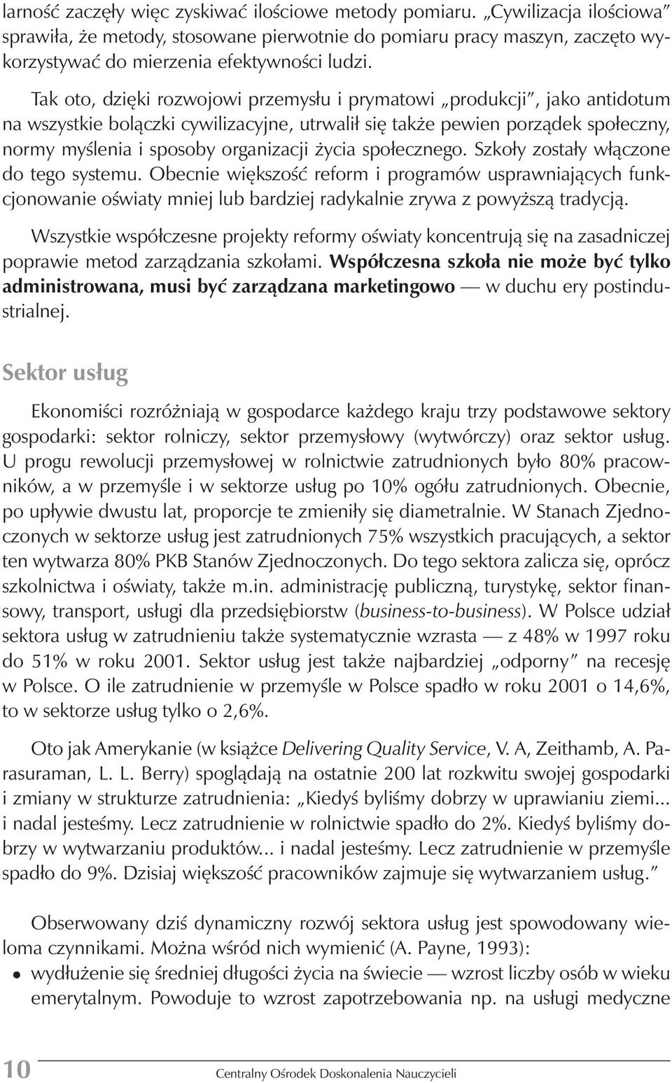 społecznego. Szkoły zostały włączone do tego systemu. Obecnie większość reform i programów usprawniających funkcjonowanie oświaty mniej lub bardziej radykalnie zrywa z powyższą tradycją.