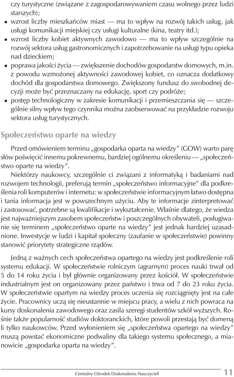 ); wzrost liczby kobiet aktywnych zawodowo ma to wpływ szczególnie na rozwój sektora usług gastronomicznych i zapotrzebowanie na usługi typu opieka nad dzieckiem; poprawa jakości życia zwiększenie