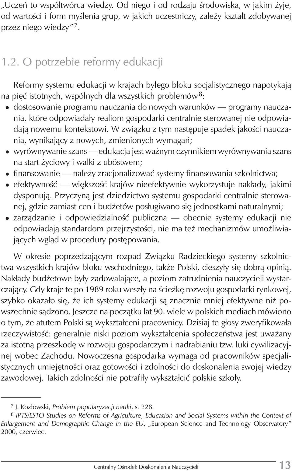 nowych warunków programy nauczania, które odpowiadały realiom gospodarki centralnie sterowanej nie odpowiadają nowemu kontekstowi.