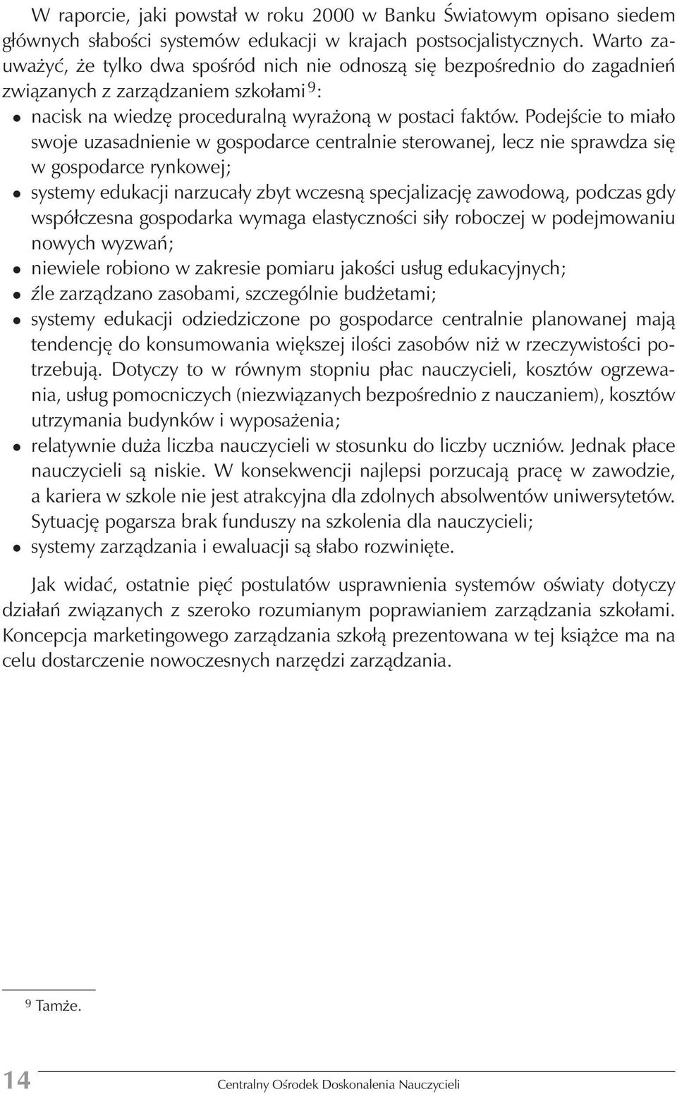 Podejście to miało swoje uzasadnienie w gospodarce centralnie sterowanej, lecz nie sprawdza się wgospodarcerynkowej; systemy edukacji narzucały zbyt wczesną specjalizację zawodową, podczas gdy